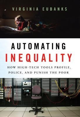Automating Inequality (2018, St. Martin's Press)