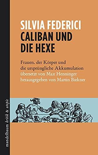 Caliban und die Hexe Frauen, der Körper und die ursprüngliche Akkumulation (German language, 2017)