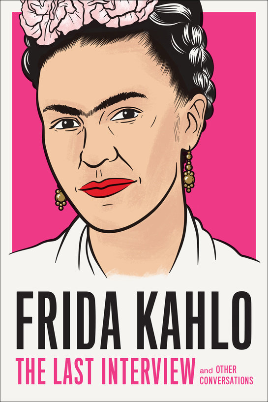 Frida Kahlo : the Last Interview (2020, Melville House Publishing)