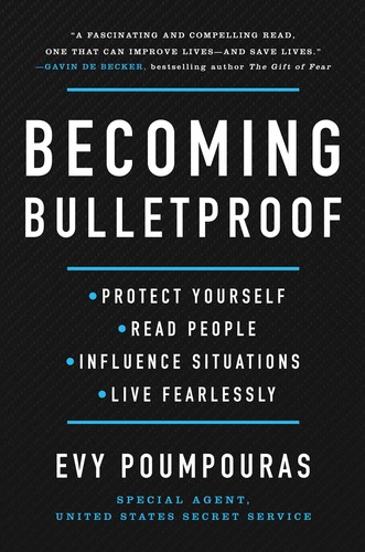 Becoming Bulletproof: Protect Yourself, Read People, Influence Situations, and Live Fearlessly (2020, Atria Books)