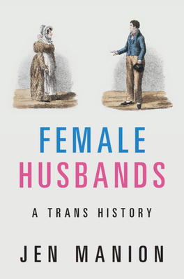 Female Husbands, a trans history (2020, Cambridge University Press)
