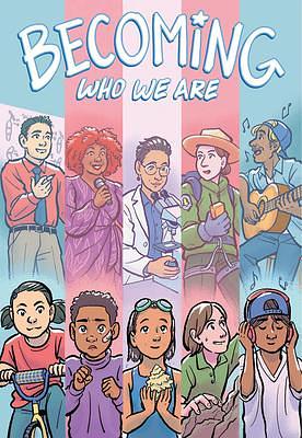 Becoming Who We Are: Real Stories About Growing Up Trans (GraphicNovel, A Wave Blue World)
