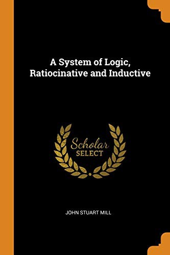 A System of Logic, Ratiocinative and Inductive (Paperback, 2018, Franklin Classics Trade Press)