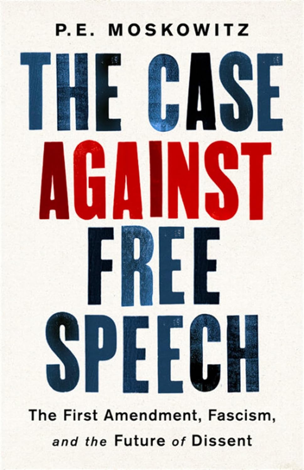 The Case Against Free Speech: The First Amendment, Fascism, and the Future of Dissent (2019, Bold Type Books)