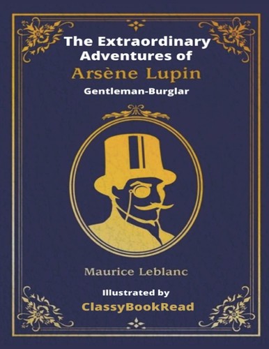 The Extraordinary Adventures of Arsène Lupin, Gentleman-Burglar (2021, Classy Book Read)