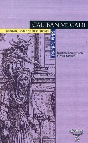 Caliban ve Cadi : Kadinlar, Beden ve Ilksel Birikim (Turkish language)