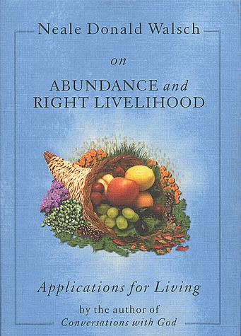 Neale Donald Walsch on abundance and right livelihood (1999, Hampton Roads Pub. Co.)