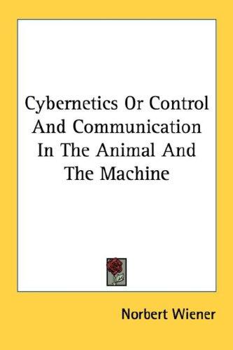 Cybernetics Or Control And Communication In The Animal And The Machine (2007, Kessinger Publishing, LLC)