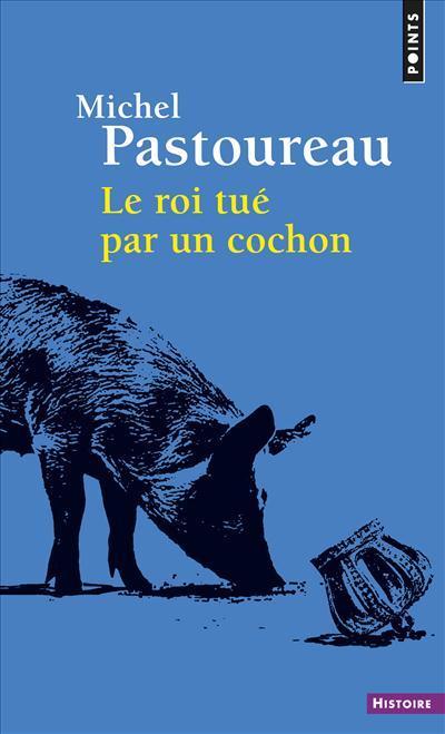 Le roi tué par un cochon : une mort infâme aux origines des emblèmes de la France ? (French language, 2018, Éditions Points)