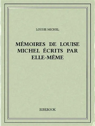 Mémoires de Louise Michel écrits par elle-même (EBook, français language, 2013, Bibebook)