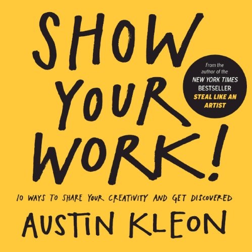 Show Your Work! 10 Ways to Share Your Creativity and Get Discovered (2014, Workman Publishing)