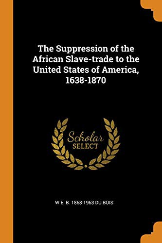 The Suppression of the African Slave-trade to the United States of America, 1638-1870 (Paperback, 2018, Franklin Classics)