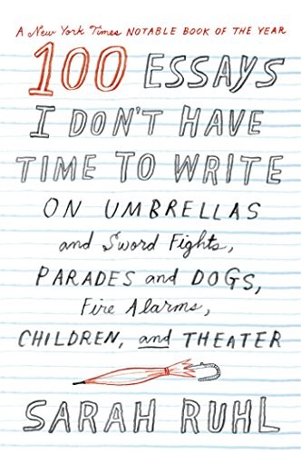 100 Essays I Don't Have Time to Write (2015, Farrar Straus Giroux, Farrar, Straus and Giroux)