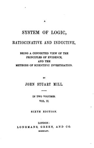 A System of Logic, Ratiocinative and Inductive: Being a Connected View of ... (1865, Longmans, Green)