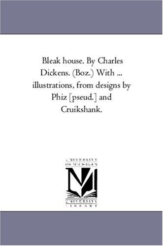 Bleak house. By Charles Dickens. (Boz.) With ... illustrations, from designs by Phiz [pseud.] and Cruikshank. (2005, Scholarly Publishing Office, University of Michigan Library)