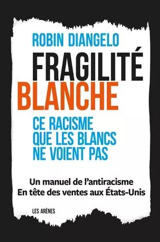 Fragilité Blanche : Ce racisme que les Blancs ne voient pas (French language, 2020, Les Arènes)
