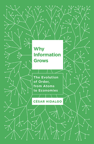 Why Information Grows: The Evolution of Order, from Atoms to Economies (2015, Basic Books)