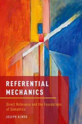 Referential Mechanics Direct Reference And The Foundations Of Semantics (2014, Oxford University Press Inc)