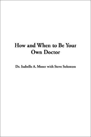 How and When to Be Your Own Doctor (2002, IndyPublish.com)