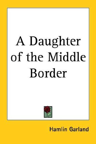 A Daughter of the Middle Border (Paperback, Kessinger Publishing, LLC)