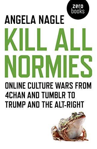 Kill all normies : the online culture wars from Tumblr and 4chan to the alt-right and Trump