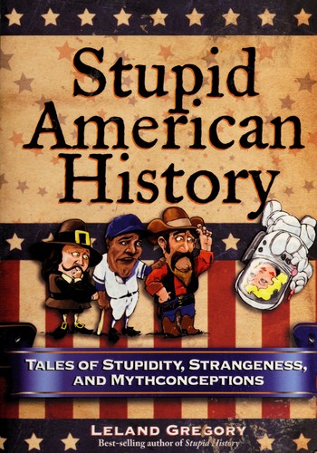 Stupid American history (2009, Andrews McMeel Pub., LLC)