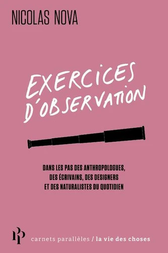 Exercices d'observation -  - Dans les pas des anthropologues, des écrivains, des designers et des naturalistes du quotidien (Premier Parallèle)