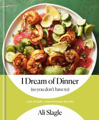 I Dream of Dinner : Low-Effort, High-Reward Recipes (2022, Potter/Ten Speed/Harmony/Rodale)