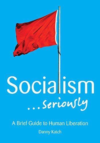 Socialism . . . Seriously: A Brief Guide to Human Liberation (2015)