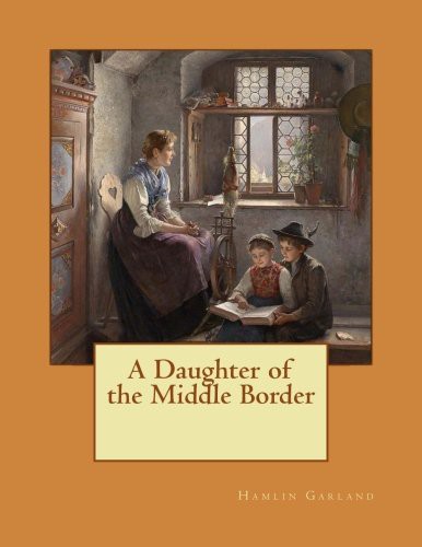 A Daughter of the Middle Border (Paperback, CreateSpace Independent Publishing Platform, Createspace Independent Publishing Platform)