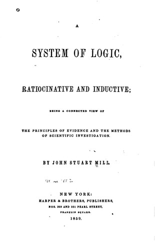 A System of Logic, Ratiocinative and Inductive, Being a Connected View of ... (1859, Harper & Brothers)