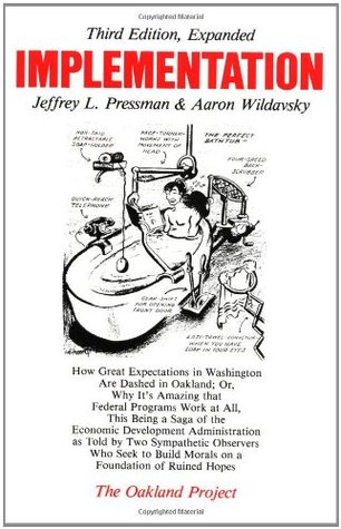 Implementation: how great expectations in Washington are dashed in Oakland (1973, University of California Press)