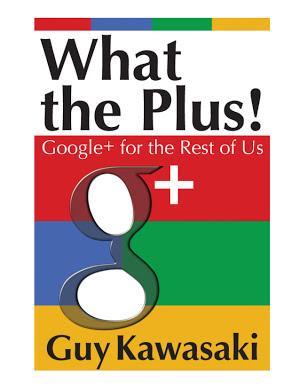 What the Plus! Google+ for the Rest of Us