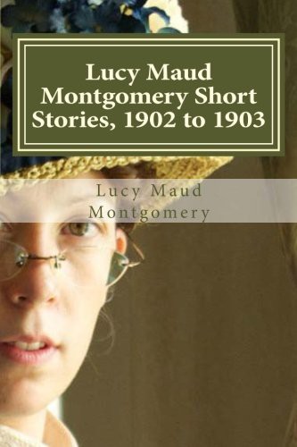 Lucy Maud Montgomery Short Stories, 1902 to 1903 (Paperback, 2015, CreateSpace Independent Publishing Platform)
