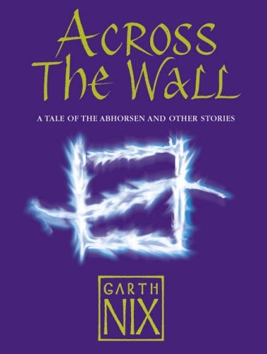 Across The Wall: A Tale of the Abhorsen and Other Stories (2006, HARPERCOLLINS CHILDREN'S BOOKS)