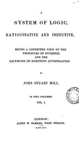 A System of Logic, Ratiocinative and Inductive: Being a Connected View of the Principles of ... (1843, John W. Parker)
