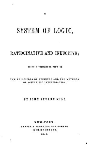 A System of Logic, Ratiocinative and Inductive: Being a Connected View of the Principles of ... (1846, Harper)