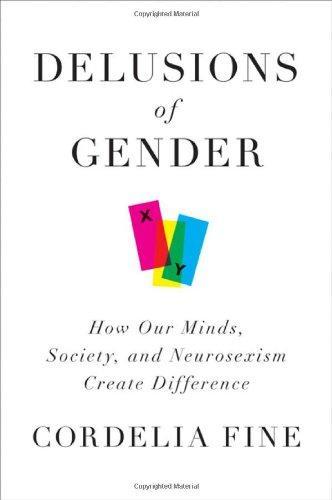 Delusions of Gender : How Our Minds, Society, and Neurosexism Create Difference (2010)