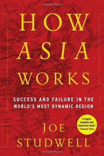 How Asia Works: Success and Failure in the World's Most Dynamic Region (2013, Grove Press)