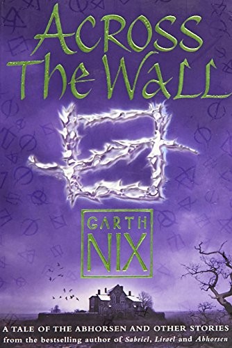 Across the Wall: A Tale of the Abhorsen and Other Stories (2007, HarperCollins Children's Books)