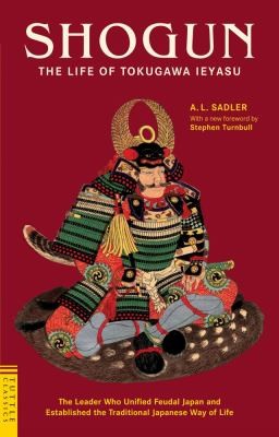 Shogun The Life Of Tokugawa Ieyasu The Dramatic Story Of The Man Who United Feudal Japan And Established The Traditional Japanese Way Of Life (2009, Tuttle Publishing)