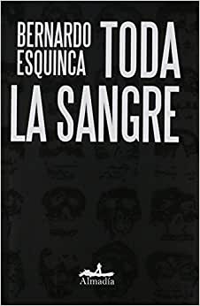 Toda la sangre (Spanish language, 2013, Almadía)