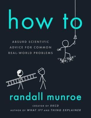 How To: Absurd Scientific Advice for Common Real-World Problems (Paperback, 2019, Riverhead Books)