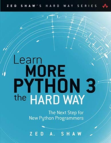 Learn More Python 3 the Hard Way: The Next Step for New Python Programmers (Zed Shaw's Hard Way Series) (2017, Addison-Wesley Professional)