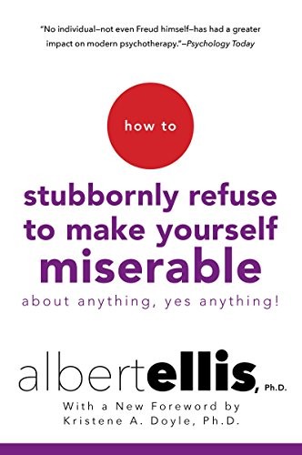 How to Stubbornly Refuse to Make Yourself Miserable About Anything--Yes, Anything! (2016, Citadel)