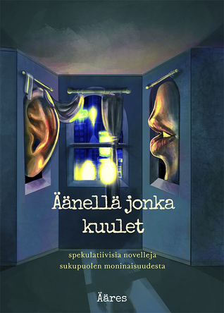 Äänellä jonka kuulet : spekulatiivisia novelleja sukupuolen moninaisuudesta (Finnish language, 2019)