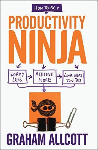 How to be a Productivity Ninja: Worry Less, Achieve More and Love What You Do (2015)