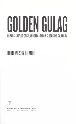 Golden gulag : prisons, surplus, crisis, and opposition in globalizing California