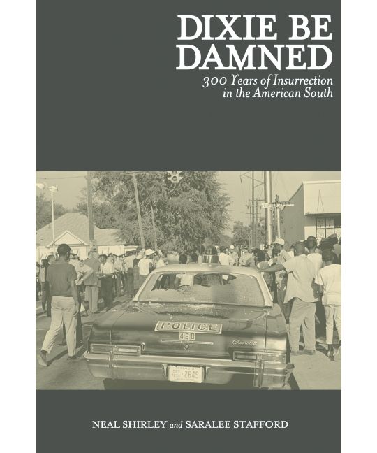 Dixie Be Damned: 300 Years of Insurrection in the American South (2015, AK Press)