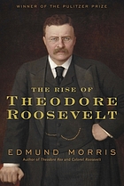 The rise of Theodore Roosevelt (2010, Random House)